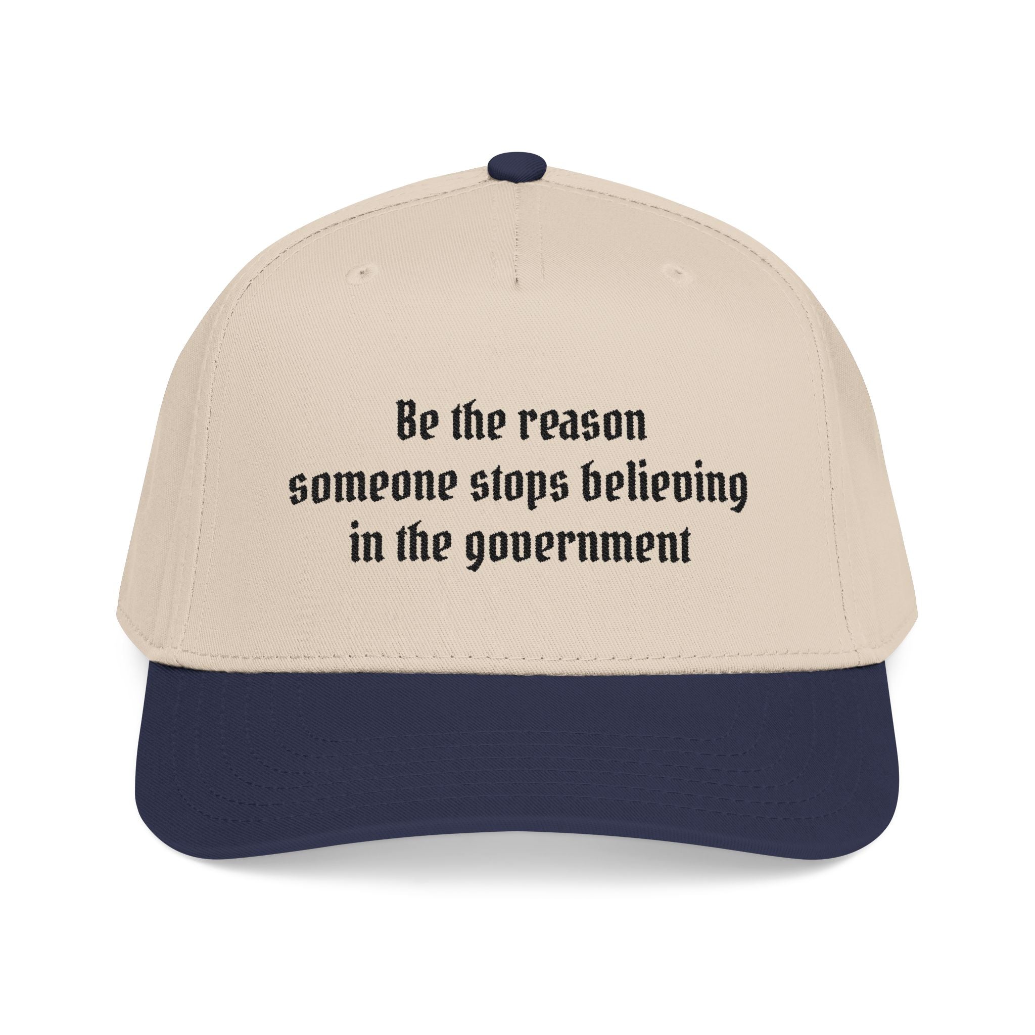 Be the Reason Someone Stops Believing in the Government Baseball Cap